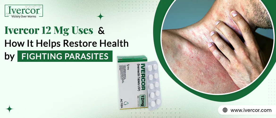Ivercor 12 mg Uses and How It Helps Restore Health by Fighting Parasites