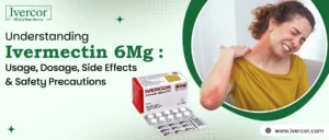 Understanding Ivermectin 6 mg: Usage, Dosage, Side Effects and Safety Precautions