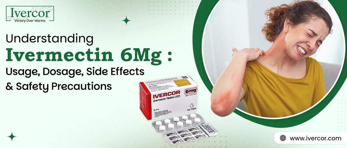 Understanding Ivermectin 6 mg: Usage, Dosage, Side Effects and Safety Precautions